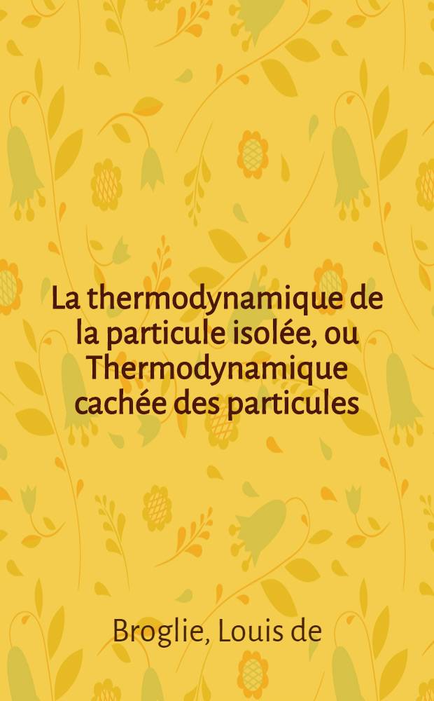 La thermodynamique de la particule isolée, ou Thermodynamique cachée des particules
