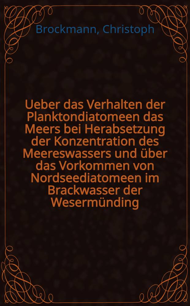 Ueber das Verhalten der Planktondiatomeen das Meers bei Herabsetzung der Konzentration des Meereswassers und über das Vorkommen von Nordseediatomeen im Brackwasser der Wesermünding