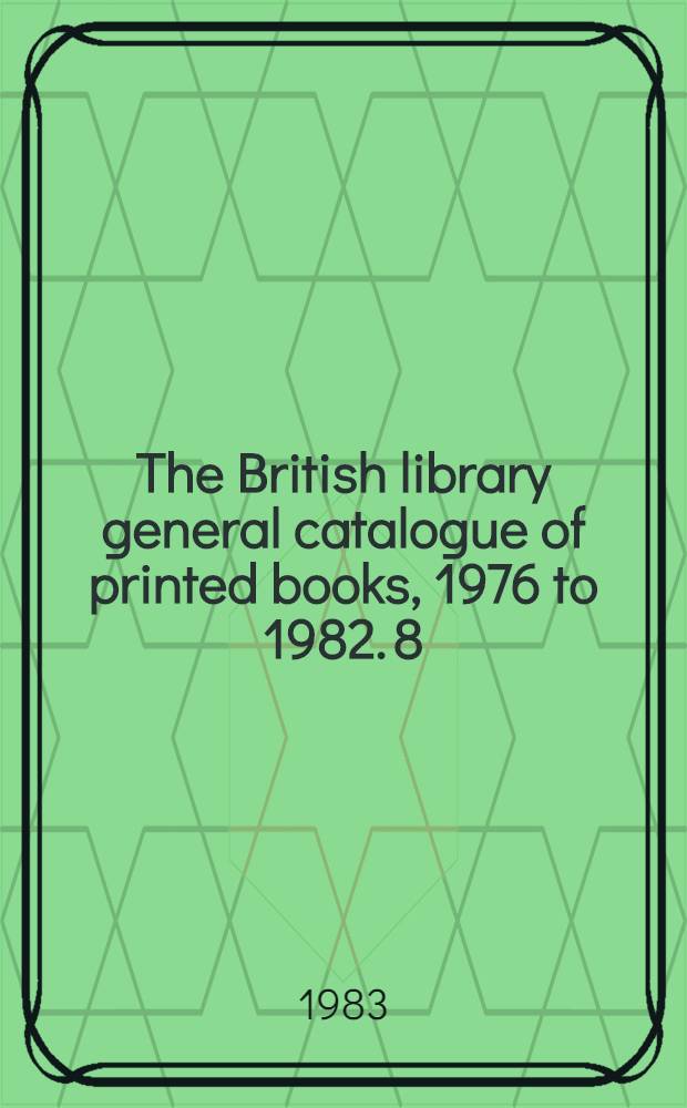 The British library general catalogue of printed books, 1976 to 1982. 8 : Camo - Chan