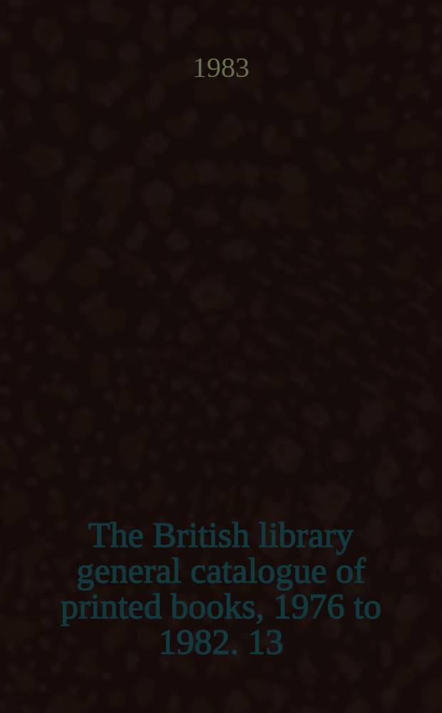 The British library general catalogue of printed books, 1976 to 1982. 13 : Diue - Edel