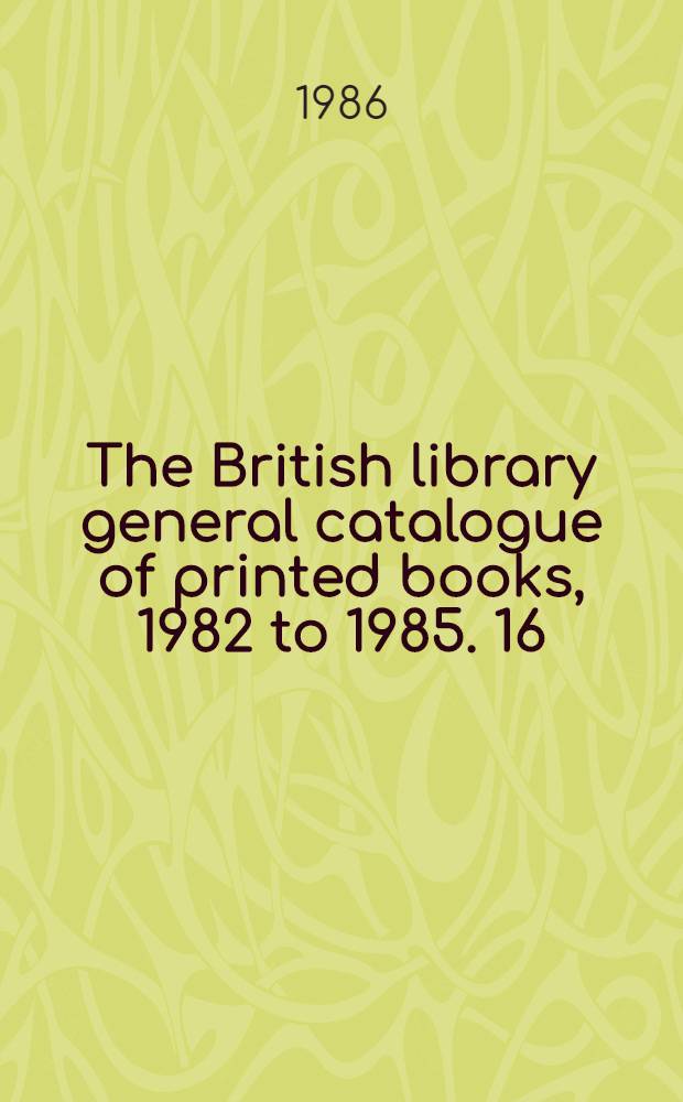 The British library general catalogue of printed books, 1982 to 1985. 16 : Mariner - Mostel