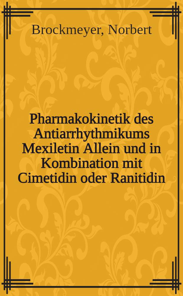 Pharmakokinetik des Antiarrhythmikums Mexiletin Allein und in Kombination mit Cimetidin oder Ranitidin : Inaug.-Diss