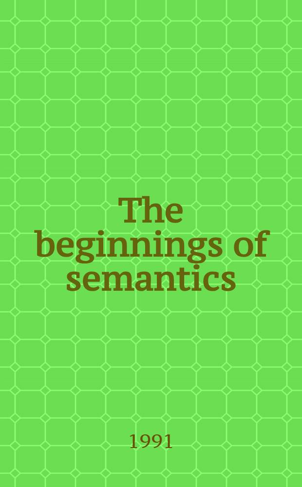 The beginnings of semantics : Essays, lectures a. reviews
