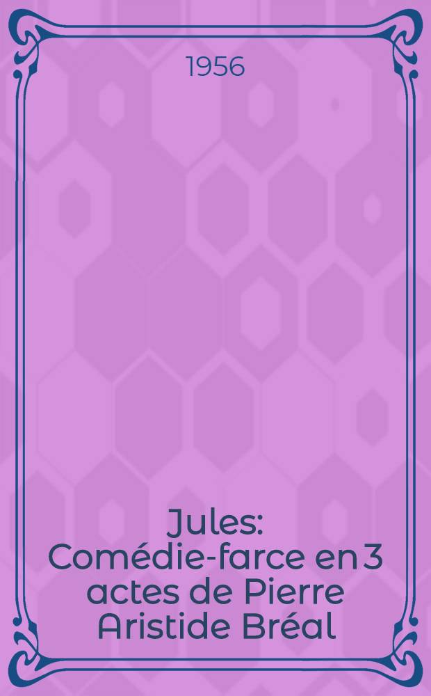 Jules : Comédie-farce en 3 actes de Pierre Aristide Bréal