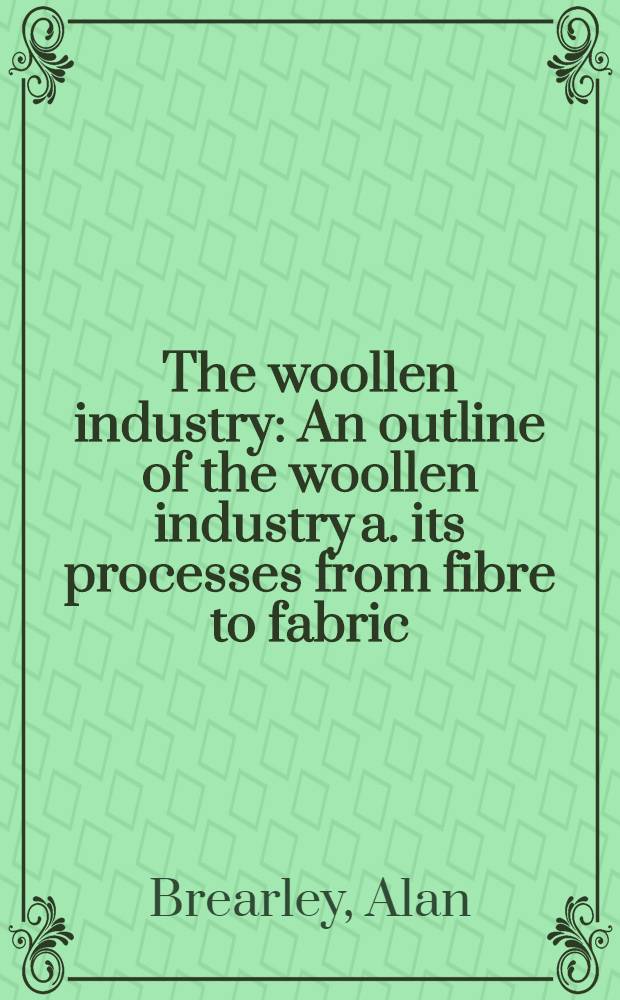 The woollen industry : An outline of the woollen industry a. its processes from fibre to fabric