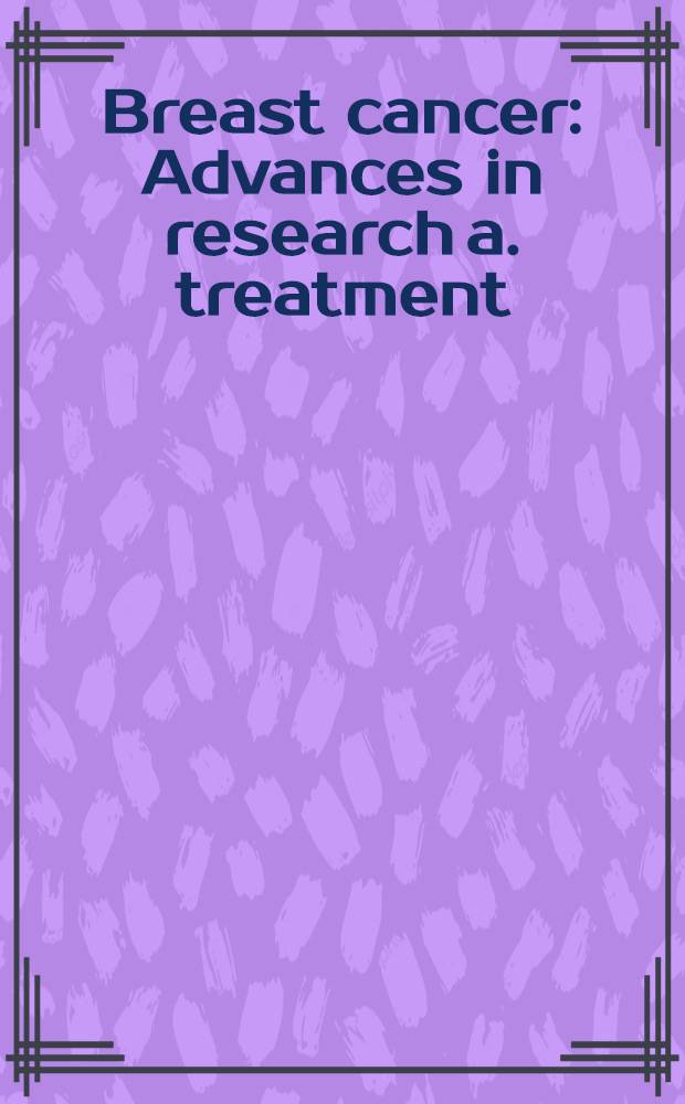 Breast cancer : Advances in research a. treatment