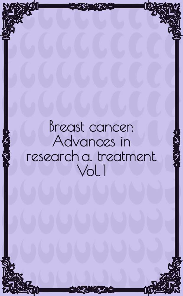 Breast cancer : Advances in research a. treatment. Vol. 1 : Current approaches to therapy