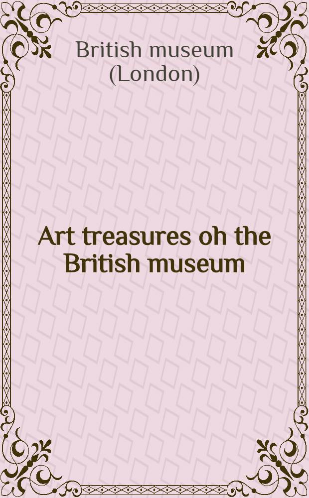 Art treasures oh the British museum : An album