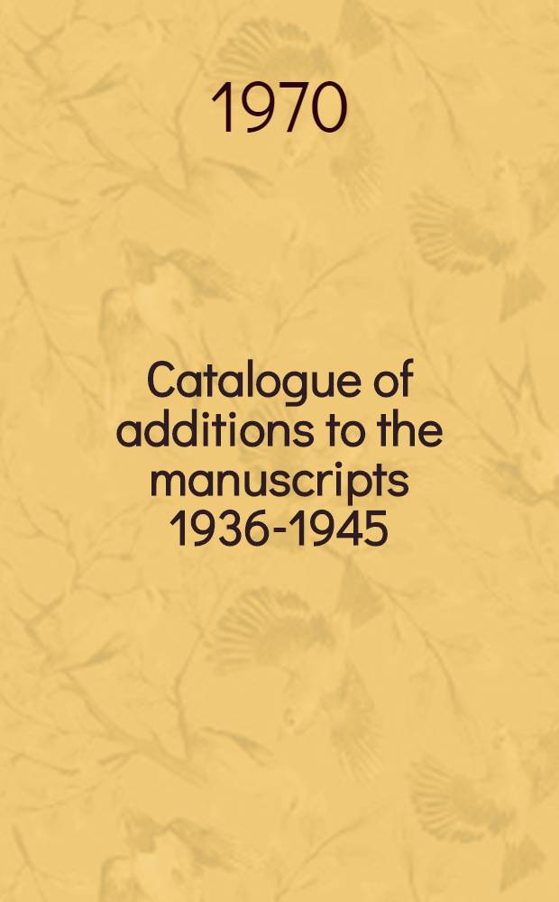 Catalogue of additions to the manuscripts 1936-1945 : Additional manuscripts 44836-46172, Egerton manuscripts 3136-3319, additional charters and rolls 70890-71756, Egerton charters and rolls 2179-2242, detached seals and casts, papyri, facsimiles of manuscripts. P. 2 : Index