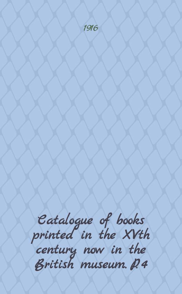 Catalogue of books printed in the XVth century now in the British museum. P. 4 : Italy