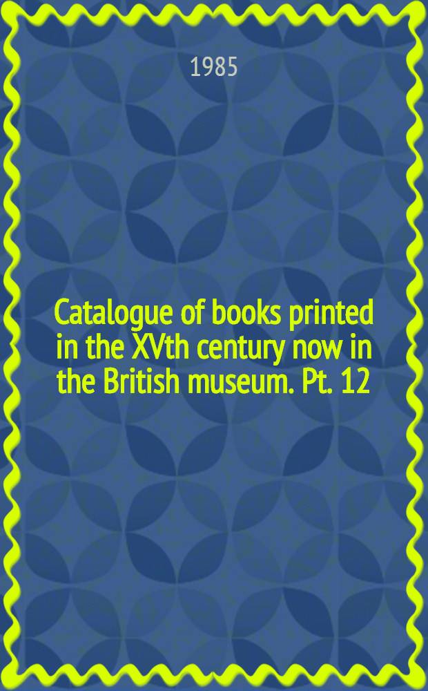 Catalogue of books printed in the XVth century now in the British museum. Pt. 12 : Italy