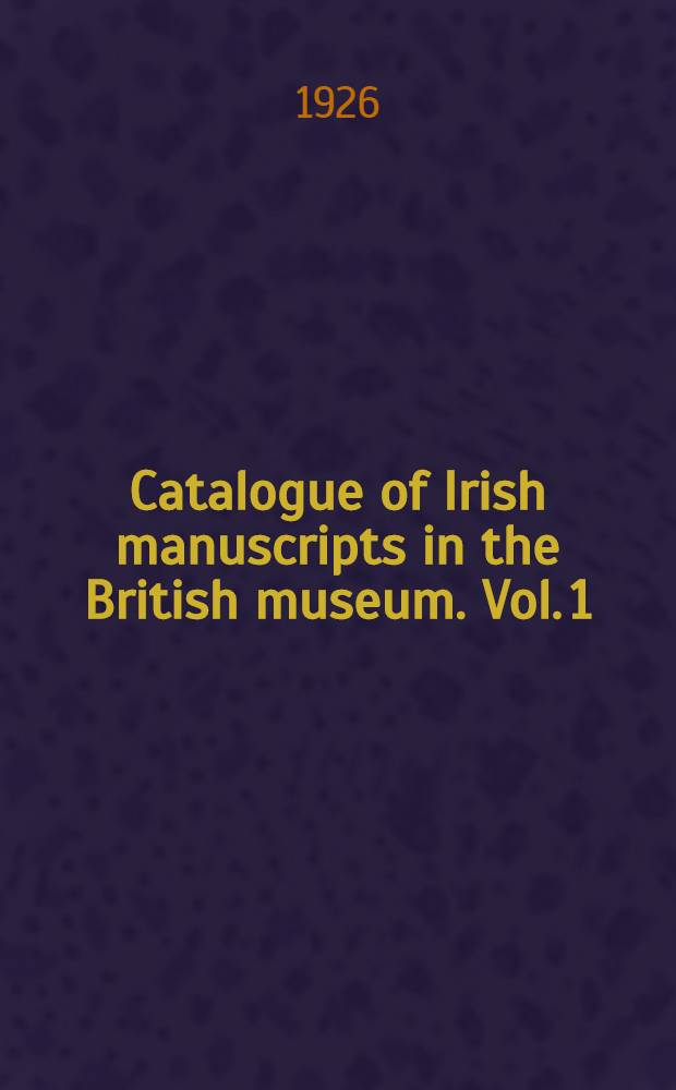 Catalogue of Irish manuscripts in the British museum. Vol. 1