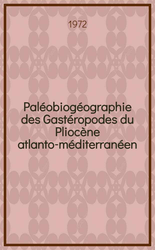 Pal&eacute;obiog&eacute;ographie des Gast&eacute;ropodes du Plioc&egrave;ne atlanto-m&eacute;diterran&eacute;en