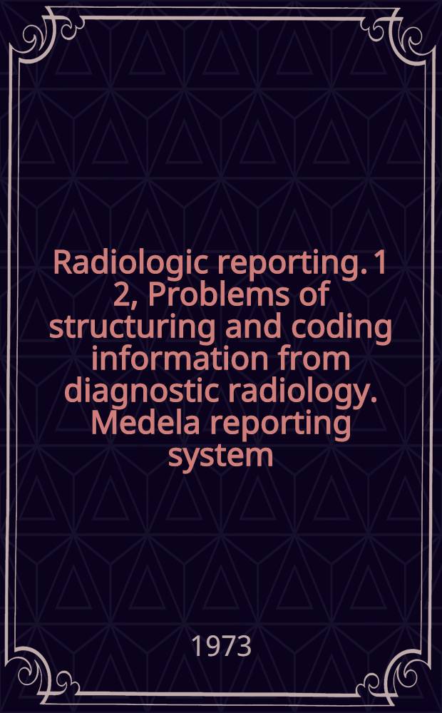 Radiologic reporting. 1 2, Problems of structuring and coding information from diagnostic radiology. Medela reporting system
