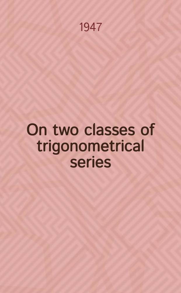 On two classes of trigonometrical series : Inaug.-diss. ... for the degree of doctor of philosophy