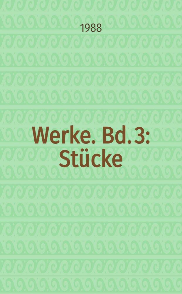 Werke. Bd. 3 : Stücke