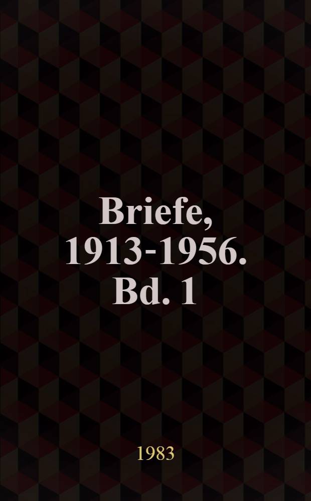 Briefe, 1913-1956. Bd. 1 : Texte