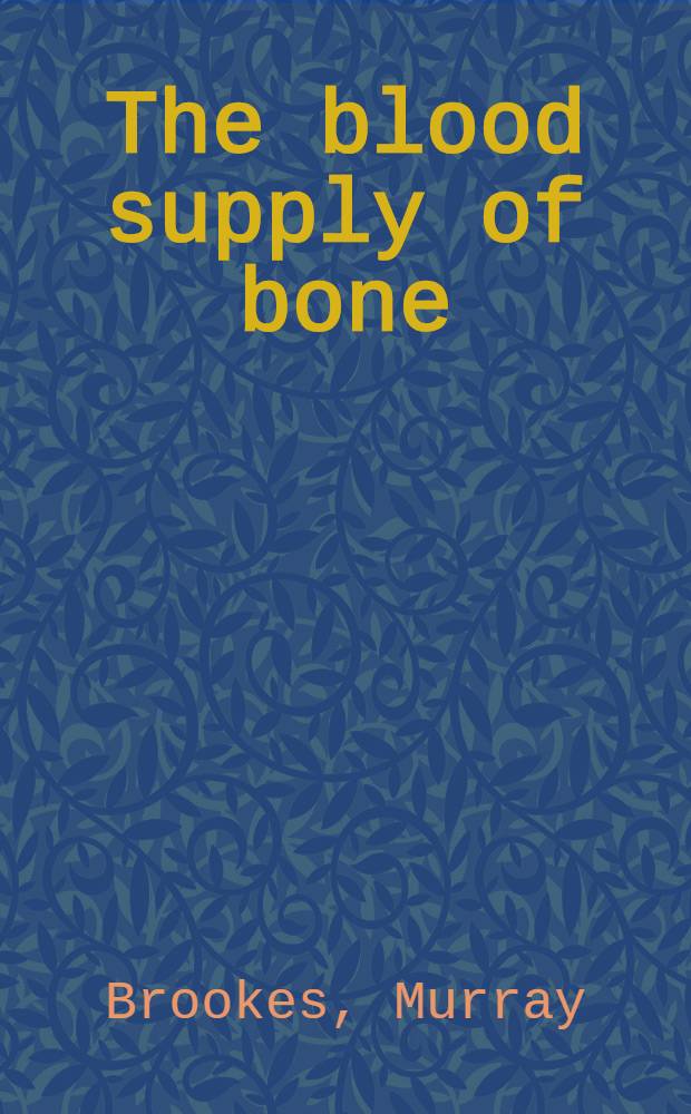 The blood supply of bone : an approach to bone biology