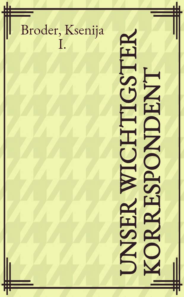 Unser wichtigster Korrespondent
