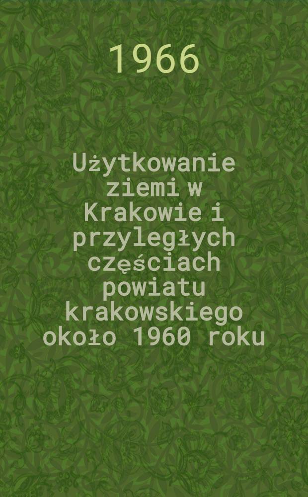 Użytkowanie ziemi w Krakowie i przyległych częściach powiatu krakowskiego około 1960 roku