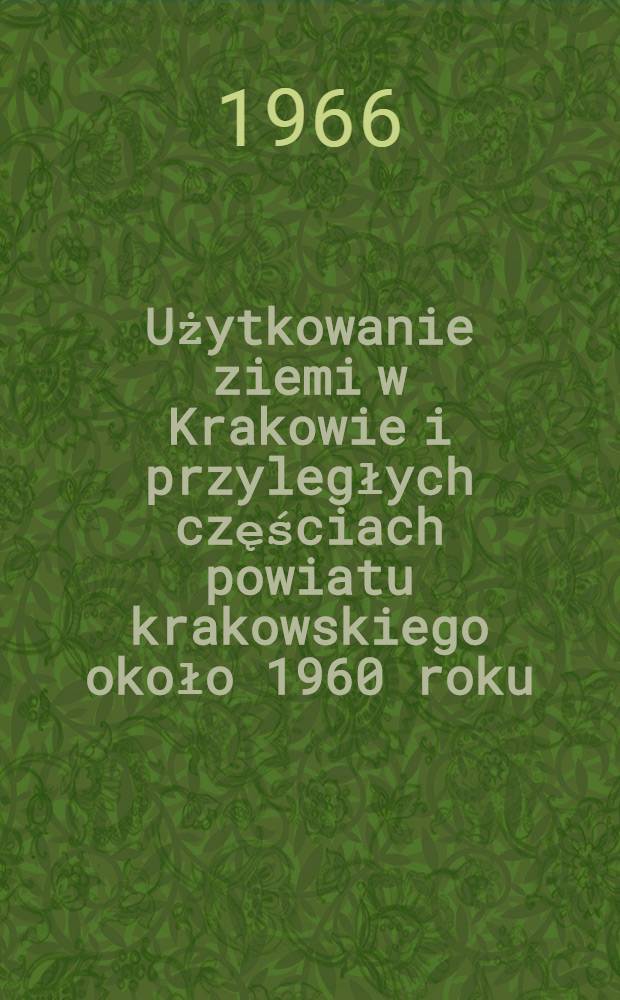 Użytkowanie ziemi w Krakowie i przyległych częściach powiatu krakowskiego około 1960 roku