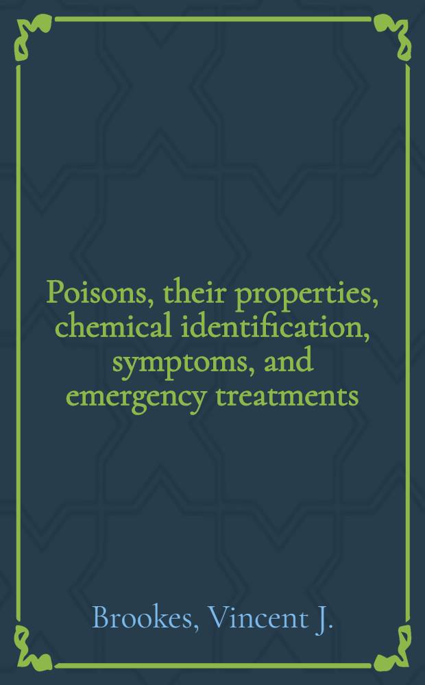Poisons, their properties, chemical identification, symptoms, and emergency treatments
