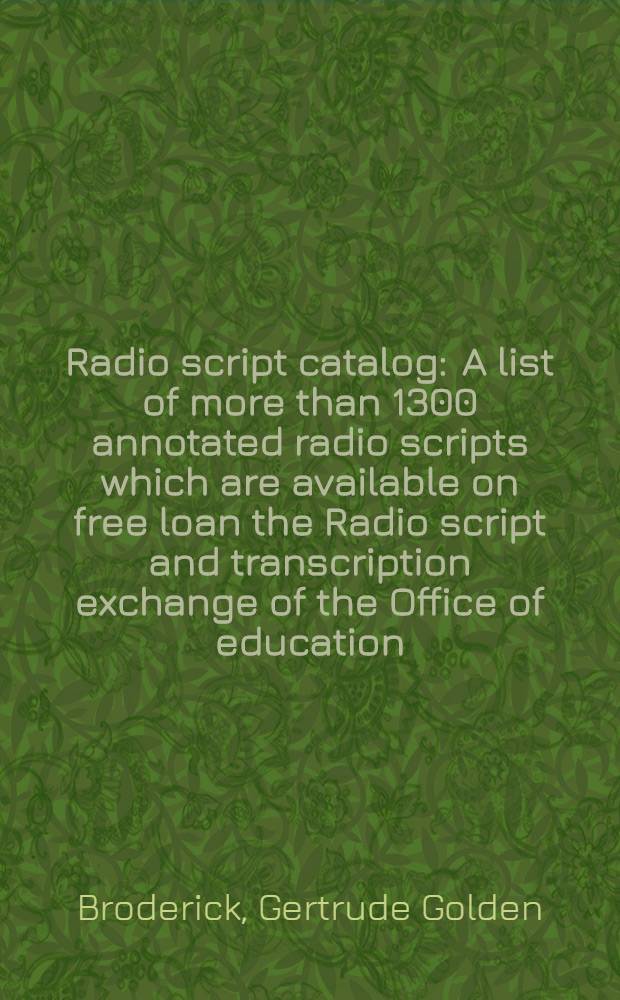 Radio script catalog : A list of more than 1300 annotated radio scripts which are available on free loan the Radio script and transcription exchange of the Office of education