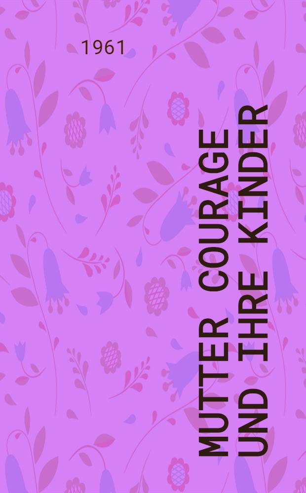Mutter Courage und ihre Kinder : [Schauspiel]. [1] : Text