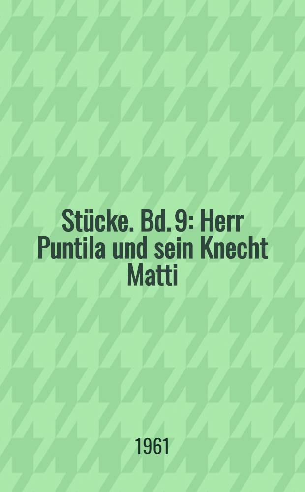 St&uuml;cke. Bd. 9 : Herr Puntila und sein Knecht Matti ; Der aufhaltsame Aufstieg des Arturo Ui ; Die Gesichte der Simone Machard