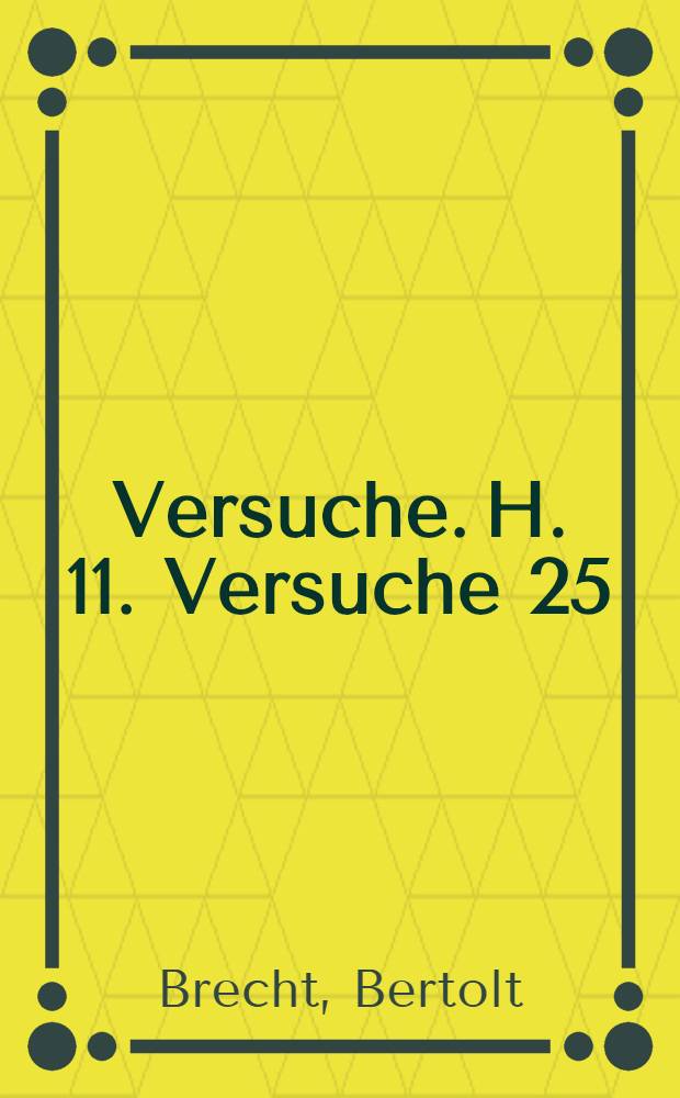 Versuche. [H. 11. Versuche 25/26/35] : Der Hofmeister. Studien ... Sonette. Neue Technik der Schauspielkunst. Übungsstücke für Schauspieler. Das Verhör des Lukullus ... : Ein Hörspiel
