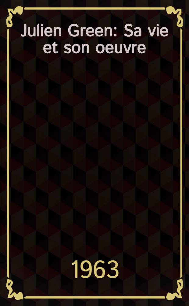 Julien Green : Sa vie et son oeuvre