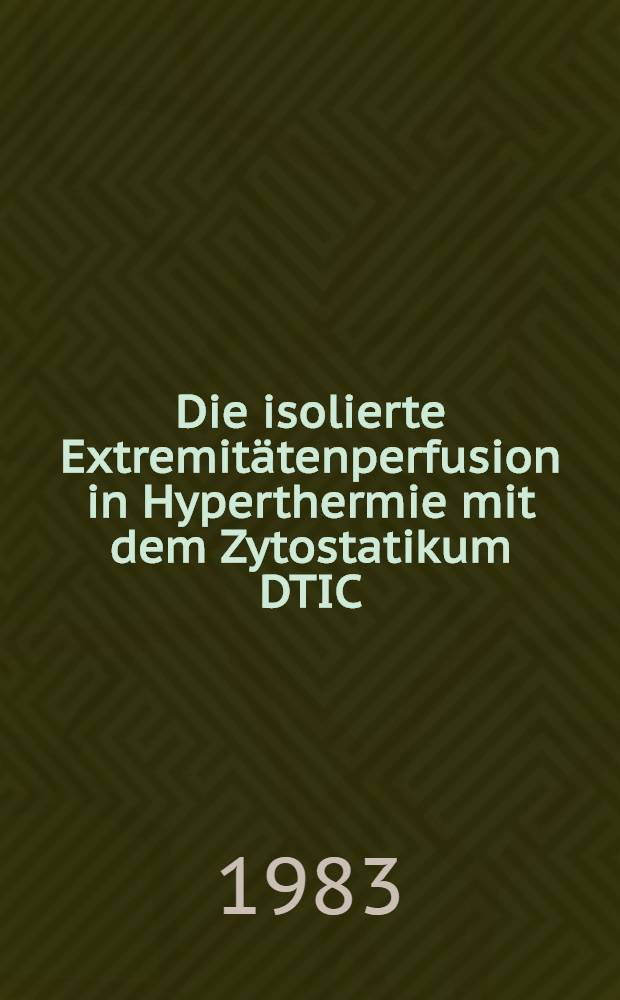 Die isolierte Extremitätenperfusion in Hyperthermie mit dem Zytostatikum DTIC : Inaug.-Diss