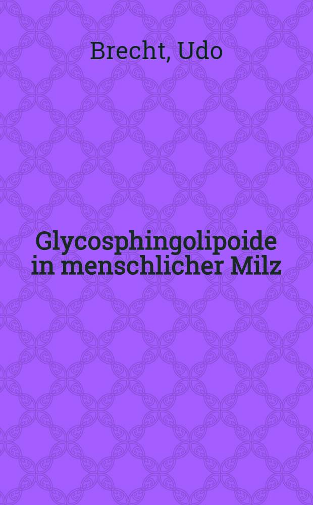 Glycosphingolipoide in menschlicher Milz : Eine qualitative und quantitative Untersuchung von sieben "normalen" Milzen im Vergleich zu einer Gaucher-Milz : Inaug.-Diss. ... der Med. Fak. der ... Univ. Giessen