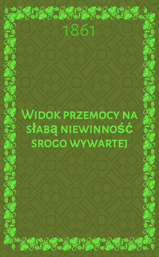 Widok przemocy na słabą niewinność srogo wywartej = Историческіи записки Ɵеодосія Бродовича, архи-пресвитера греч. уніят. Капитула Луцкого, о событияхъ на Волынѣ и Подолѣю въ 1789 году