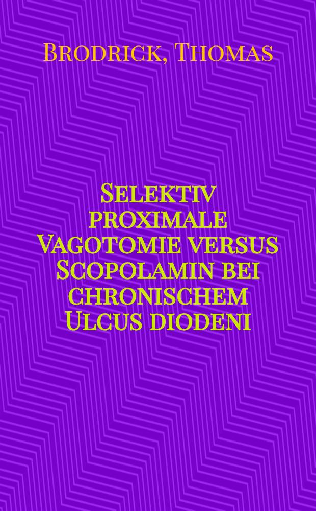 Selektiv proximale Vagotomie versus Scopolamin bei chronischem Ulcus diodeni : Vergleichende Unters. zur Reduktion der Magensäuresekretion : Inaug.-Diss