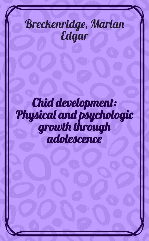 Chid development : Physical and psychologic growth through adolescence