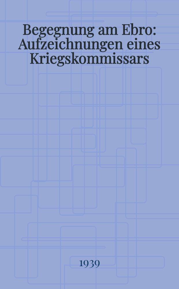Begegnung am Ebro : Aufzeichnungen eines Kriegskommissars