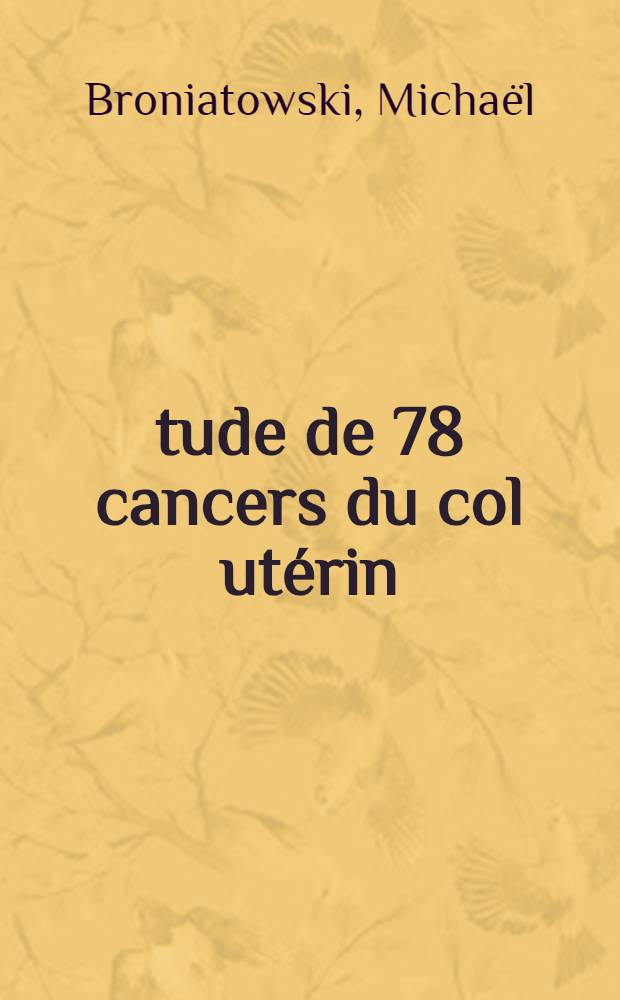 Étude de 78 cancers du col utérin (stades 0, I, II) traités dans les services de gynécologie-obstétrique de Saint-Germain-en-Laye : Thèse ..