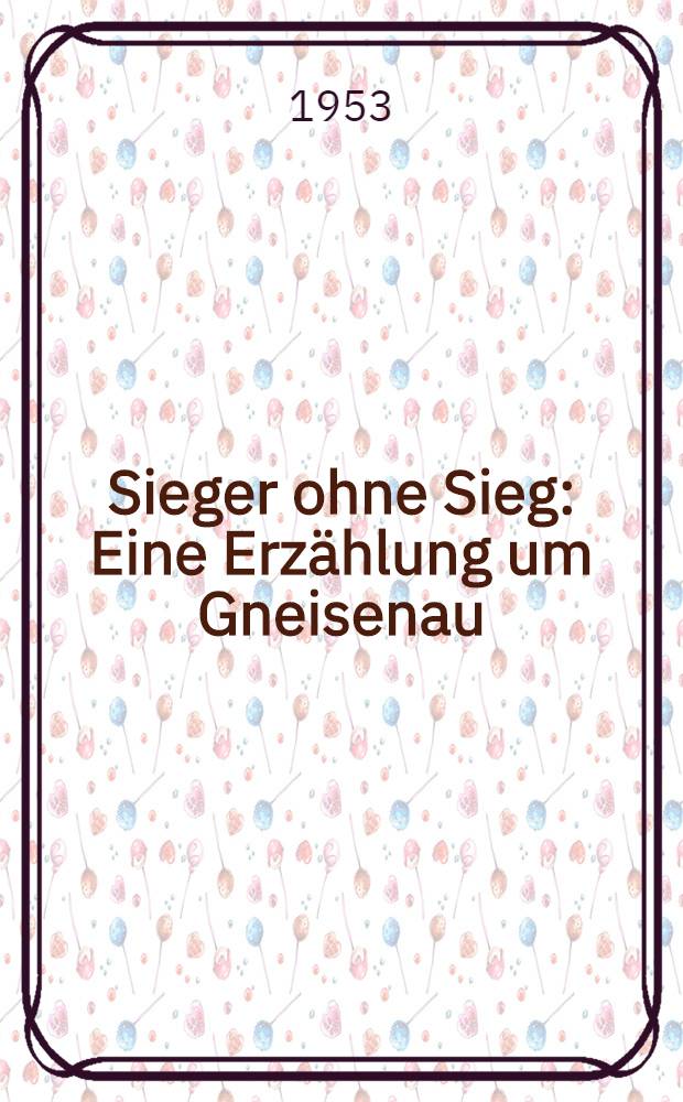 Sieger ohne Sieg : Eine Erz&auml;hlung um Gneisenau