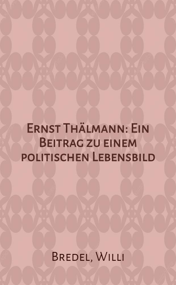 Ernst Thälmann : Ein Beitrag zu einem politischen Lebensbild