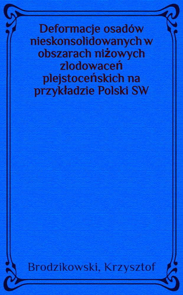 Deformacje osadów nieskonsolidowanych w obszarach niżowych zlodowaceń plejstoceńskich na przykładzie Polski SW