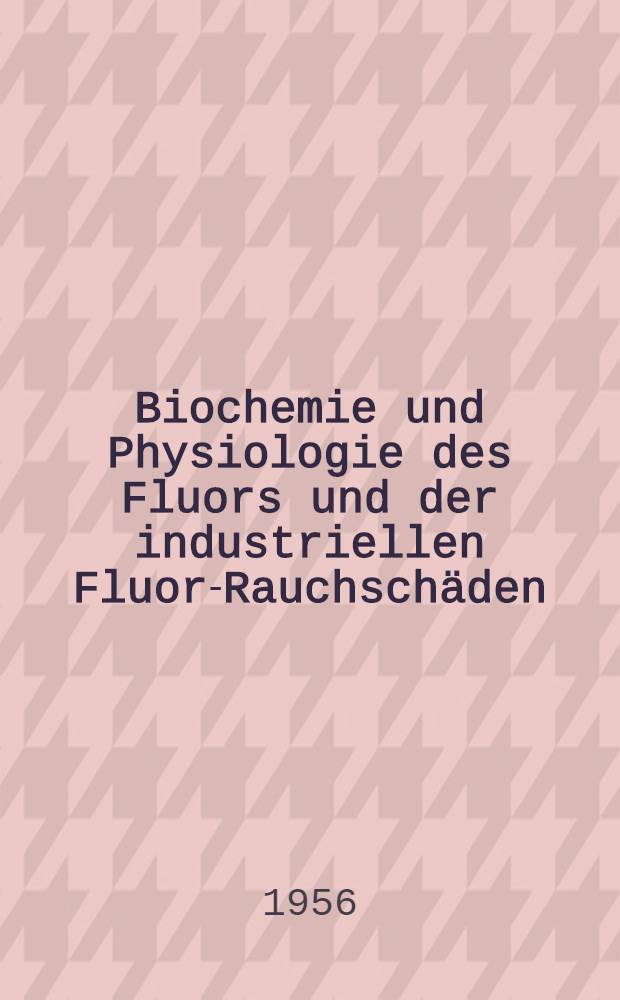 Biochemie und Physiologie des Fluors und der industriellen Fluor-Rauchschäden
