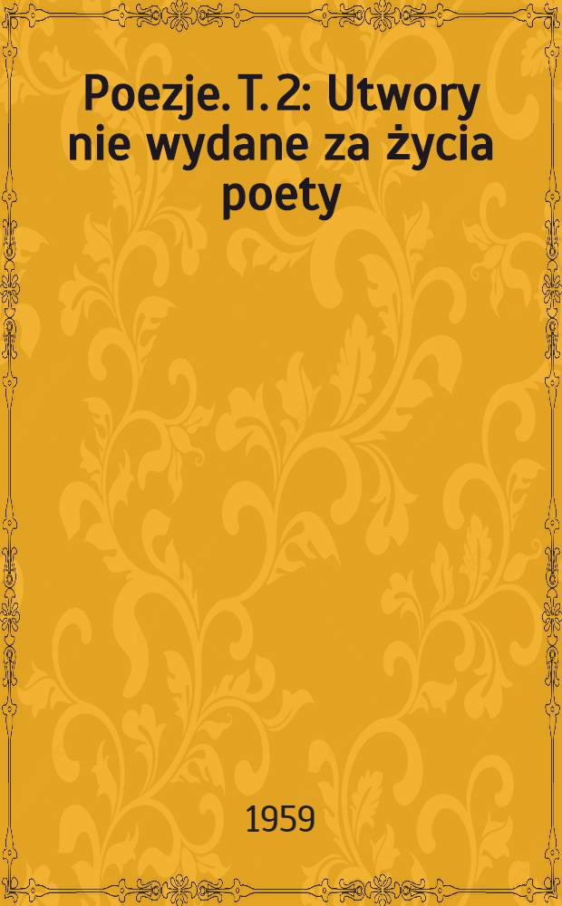 Poezje. T. 2 : Utwory nie wydane za życia poety