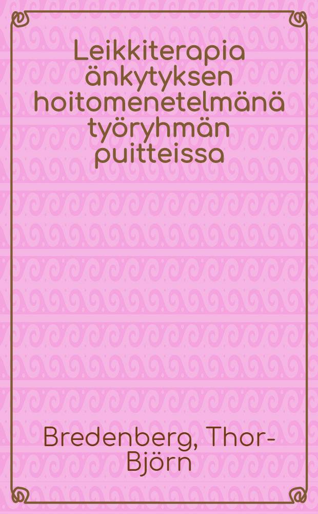 Leikkiterapia &auml;nkytyksen hoitomenetelm&auml;n&auml; ty&ouml;ryhm&auml;n puitteissa