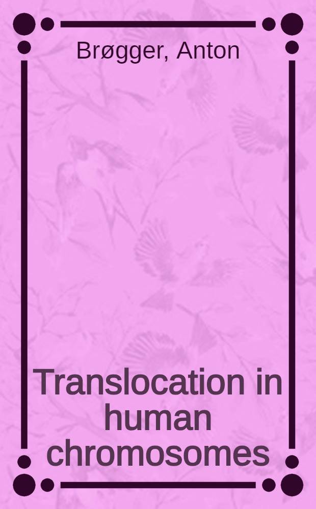 Translocation in human chromosomes : With special reference to mental retardation and congenital malformations
