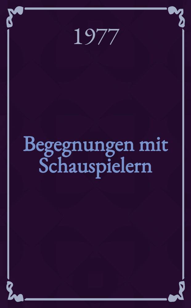 Begegnungen mit Schauspielern : Zwanzig Porträts aus dem Nachlaß