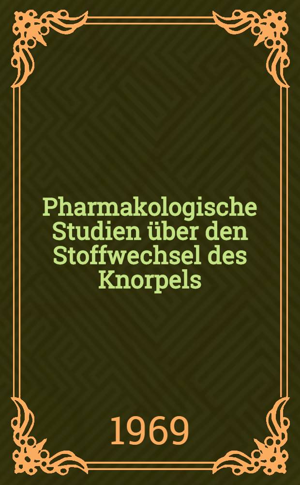 Pharmakologische Studien über den Stoffwechsel des Knorpels : Inaug.-Diss. ... der ... Med. Fakultät der ... Univ. zu Bonn