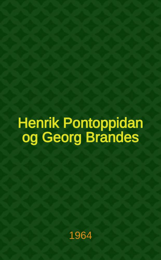 Henrik Pontoppidan og Georg Brandes : En kritisk undersøgelse af Henrik Pontoppidans forhold til Georg Brandes og Brandes-linjen i dansk åndsliv