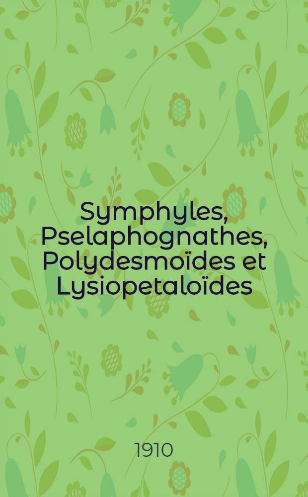 Symphyles, Pselaphognathes, Polydesmo&iuml;des et Lysiopetalo&iuml;des (Myriapodes). (Premi&egrave;re s&eacute;r.)