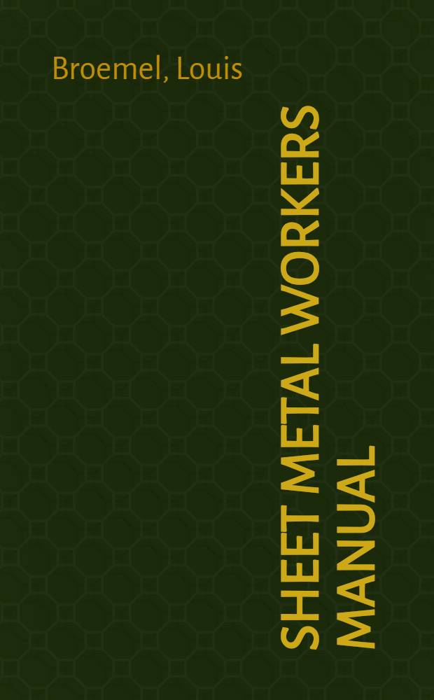 Sheet metal workers manual : A complete, practical instruction book on the sheet metal industry, machinery and tools ..